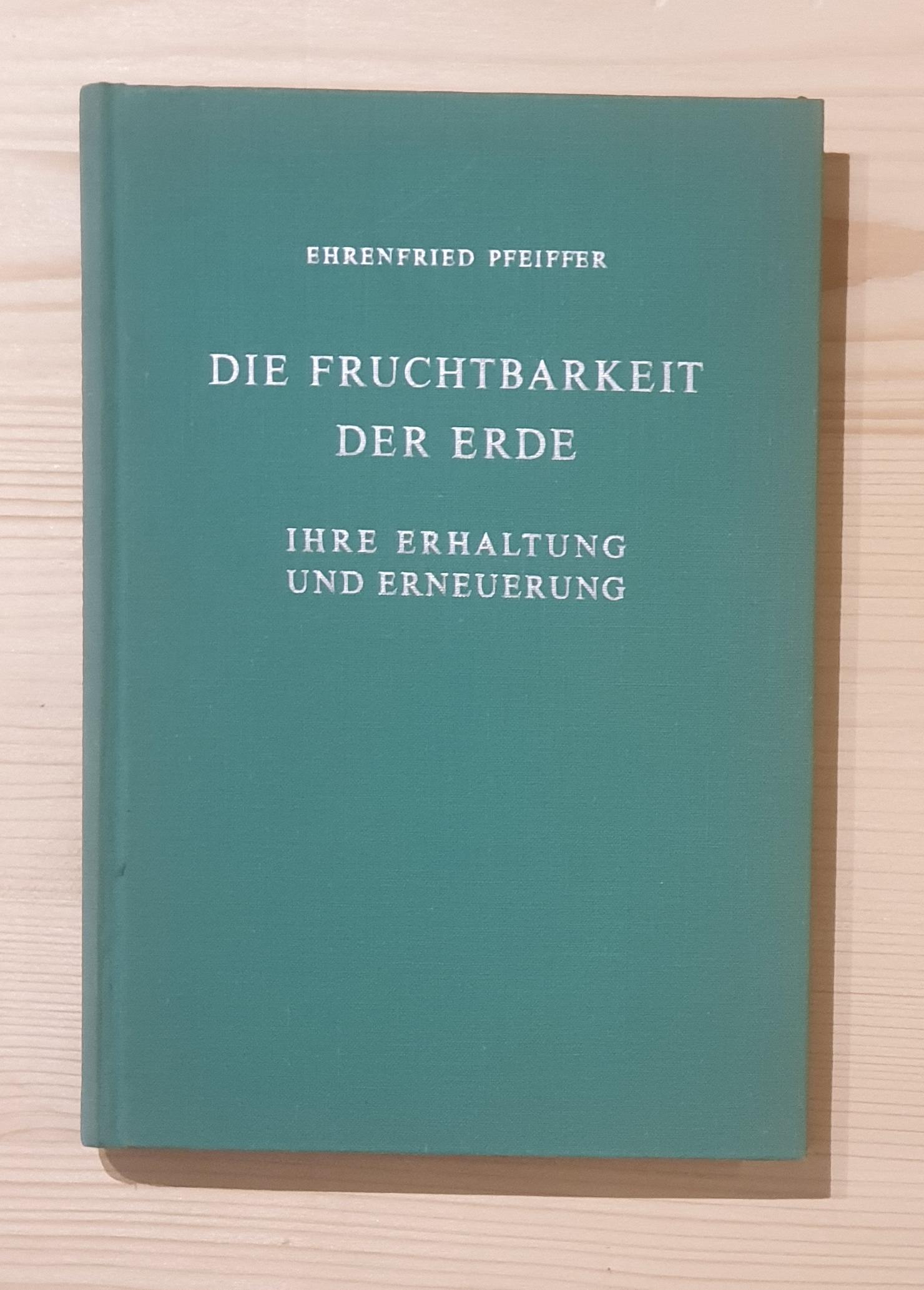 Pfeiffer, Ehrenfried:  Die Fruchtbarkeit der Erde. Ihre Erhaltung und Erneuerung. 