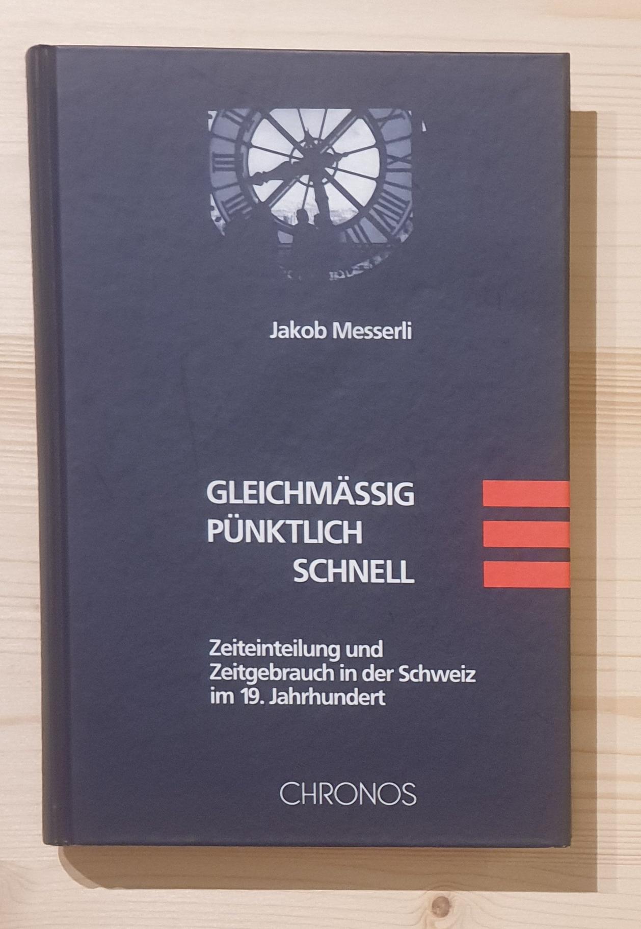 Messerli, Jakob:  Gleichmässig, pünktlich, schnell : Zeiteinteilung und Zeitgebrauch in der Schweiz im 19. Jahrhundert. 