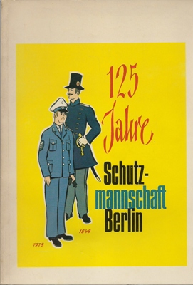 Horst, Dieter u.a. (Red.)  125 Jahre Schutzmannschaft Berlin 1848-1973 