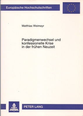Weimayr, Matthias  Paradigmenwechsel und konfessionelle Krise in der frühen Neuzeit 