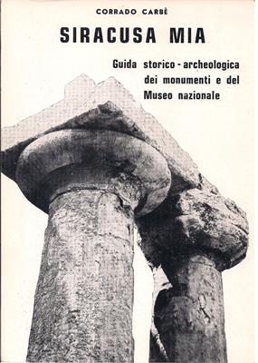 Carbè, Corrado  SIRACUSA MIA Guida storico - archeologica dei monumenti e del Museo nazionale 