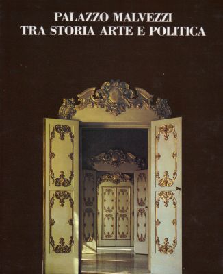 Roversi Giancarlo / Gottarelli, Elena / Plessi, Giuseppe / Arbizzani, Luigi  Palazzo Malvezzi tra storia arte e politica 
