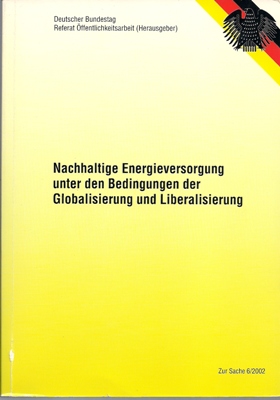 Deutscher Bundestag, Referat Öffentlichkeitsarbeit (Hg.)  Nachhaltige Energieversorgung unter den Bedingungen der Globalisierung und Liberalisierung. Bericht der Enquete-Kommision 