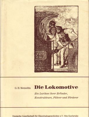 Metzeltin, G. H.  Die Lokomotive - Ein Lexikon ihrer Erfinder, Konstrukteure, Führer und Förderer 