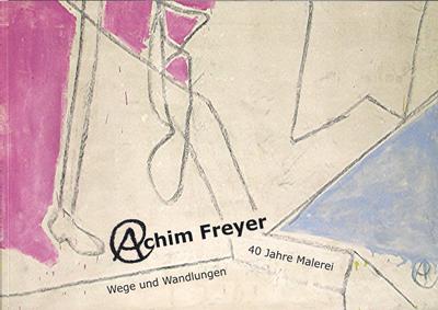 Schuth, Dietmar (Hrsg.) / Freyer, Achim  Achim Freyer - Wege und Wandlungen - 40 Jahre Malerei 