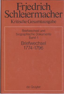 Arndt, Andreas und Wolfgang Virmond (Hrsg.) / Schleiermacher, Friedrich Daniel Ernst  Friedrich Daniel Ernst Schleiermacher Briefwechsel 1774-1796 (Briefe 1-326) 