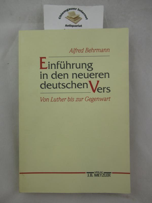 Behrmann, Alfred:  Einführung in den neueren deutschen Vers : von Luther bis zur Gegenwart ; eine Vorlesung. 