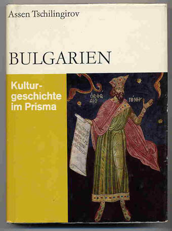 Tschilingirov, Assen:  Bulgarien. Kulturgeschichte im Prisma. Vom Altertum bis 1878. 