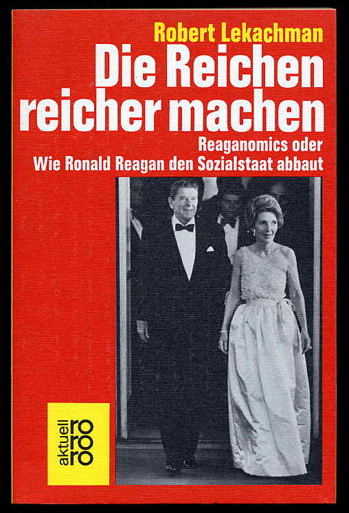 Lekachman, Robert:  Die Reichen reicher machen. Reaganomics oder wie Ronald Reagan den Sozialstaat abbaut. rororo 5117. rororo aktuell. 