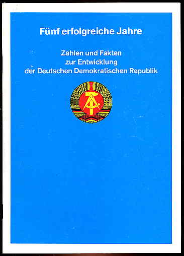   Fünf erfolgreiche Jahre. Zahlen und Fakten zur Entwicklung der Deutschen Demokratischen Republik. 