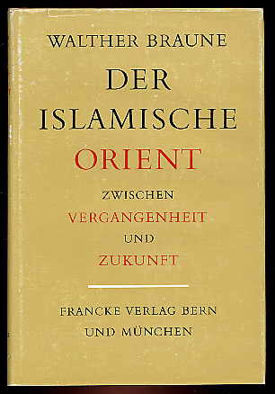 Braune, Walther:  Der islamische Orient zwischen Vergangenheit und Zukunft. Eine geschichtstheologische Analyse seiner Stellung in der Weltsituation. 