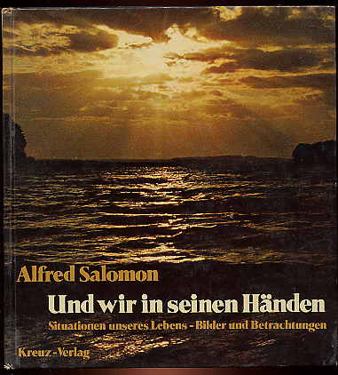 Salomon, Alfred:  Und wir in seinen Händen. Situationen unseres Lebens, Bilder und Betrachtungen. 