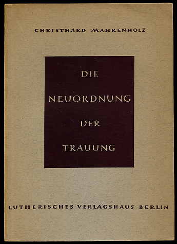 Mahrenholz, Christhard:  Die Neuordnung der Trauung. 