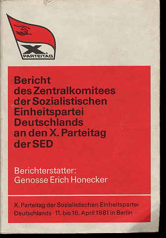 Honecker, Erich:  Bericht des Zentralkomitees der SED an den 10. Parteitag der SED. Berichterstatter Genosse Erich Honecker. 10. Parteitag der SED 11. bis 16. April 1981 in Berlin. 