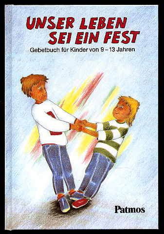Frisch, Hermann-Josef:  Unser Leben sei ein Fest. Gebetbuch für Kinder von 9 - 13 Jahren. 