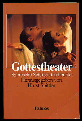 Spittler, Horst (Hrsg.):  Gottestheater. Szenische Schulgottesdienste. 