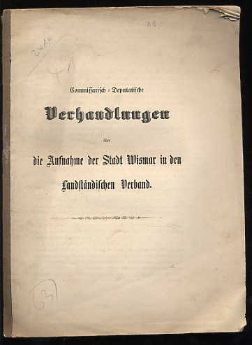   Commissarisch-deputatische Verhandlungen über die Aufnahme der Stadt Wismar in den landständischen Verband. (Schwerin 1847-1864). 