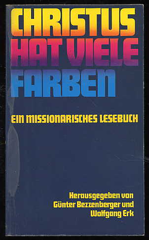Bezzenberger, Günter und Wolfgang [Hrsg.] Erk:  Christus hat viele Farben. Ein missionarisches Lesebuch. 