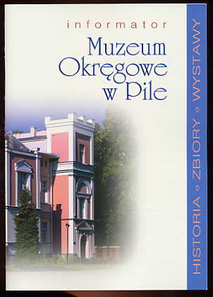   Informator Muzeum Okregowe w Pile. historia, zbiory, wystawy. 
