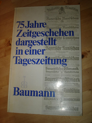   75 Jahre Zeitgeschehen dargestellt in einer Tageszeitung. 75 Jahr Zeitgeschen in der Bayerischen Rundsschau. 146 faksimilierte Zeitungseiten. 