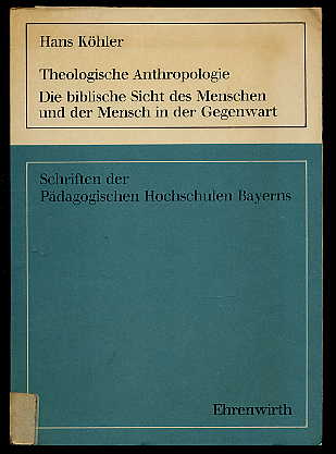 Köhler, Hans:  Theologische Anthropologie. Die biblische Sicht des Menschen und der Mensch in der Gegenwart. Schriften der Pädagogischen Hochschulen Bayerns. 