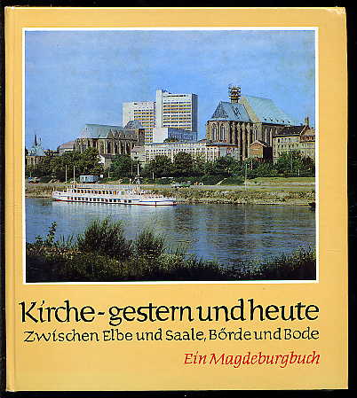 Kiel, Elfride:  Kirche - gestern und heute. Zwischen Elbe und Saale, Börde und Bode. Ein Magdeburgbuch. 
