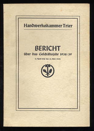   Handwerkskammer Trier. Bericht über das Geschäftsjahr 1938/39 (1. April 1938 bis 31. März 1939). 