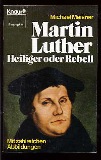 Meisner, Michael:  Martin Luther. Heiliger oder Rebell. Knaur-Taschenbücher 2304. Biographie. 