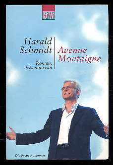 Schmidt, Harald:  Avenue Montaigne. Roman, très nouveau, die Focus-Kolumnen. KiWi 
