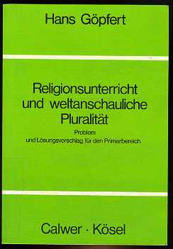 Göpfert, Hans:  Religionsunterricht und weltanschauliche Pluralität. Probleme und Lösungsvorschlag für den Primarbereich 