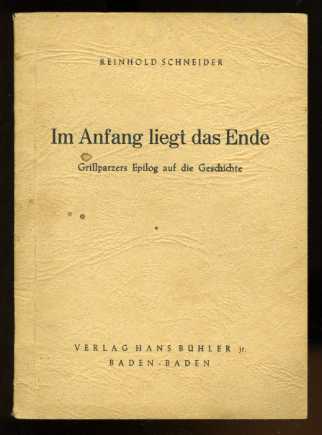 Schneider, Reinhold:  Im Anfang liegt das Ende. Grillparzers Epilog auf die Geschichte. 
