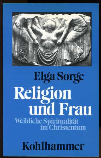 Sorge, Elga:  Religion und Frau. Weibliche Spiritualität im Christentum. 