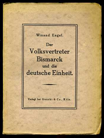 Engel, Winand:  Das deutsche Einheitsstreben von 1813 - 1850 im Urteil des Volksvertreters Bismarck. Der Volksvertreter Bismarck und die deutsche Einheit. 