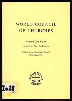  WORLD COUNCIL OF CHURCHES. Central Committee. Minutes of the Thirty-Third Meeting Dresden, German Democratic Republic 16-26 August 1981. 