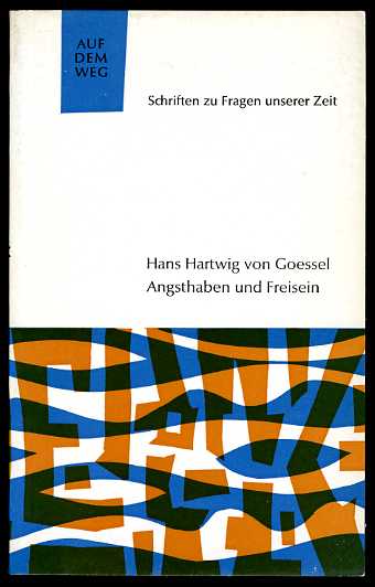 Goessel, Hans Hartwig von:  Angsthaben und Freisein. Auf dem Weg. Schriften zu Fragen unserer Zeit. 