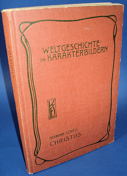 Schell, Herman:  Christus. Das Evangelium und seine weltgeschichtliche Bedeutung. Weltgeschichte in Karakterbildern. 