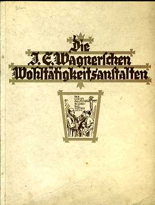  Die J[ohann] E[vangelista] Wagnerschen Wohltätigkeitsanstalten. 