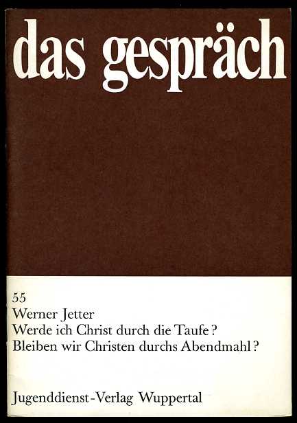Jetter, Werner:  Werde ich Christ durch die Taufe? Bleiben wir Christen durchs Abendmahl? Das Gespräch Heft 55. 