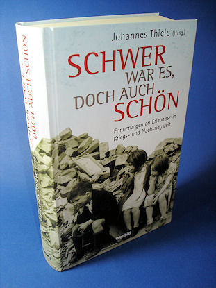 Thiele, Johannes (Hrsg.):  Schwer war es, doch auch schön. Erinnerungen an Erlebnisse in Kriegs- und Nachkriegszeit. 