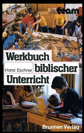 Eschner, Horst:  Werkbuch biblischer Unterricht. 15 Lektionen für Neun- bis Zwölfjährige in Familie, Gemeinde und Schule. ABC-Team 843. Werkbücher. 