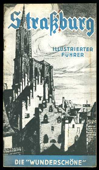   Illustrierter Führer durch Straßburg die "Wunderschöne" Ein Rundgang durch die Stadt und geschichtlicher Überblick. 