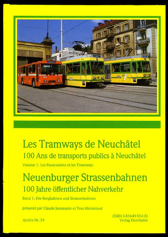 Jeanmaire, Claude:  Les tramways de Neuchatêl. 100 ans de transports publics à Neuchatêl. Neuenburger Strassenbahnen. 100 Jahre öffentlicher Nahverkehr. Bd. 1: Die Bergbahnen und Strassenbahnen. Archiv Nr. 54. 