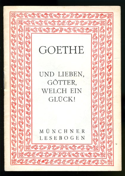 Goethe, Johann Wolfgang von:  Und Lieben, Götter, welch ein Glück! Münchner Lesebogen 71. 