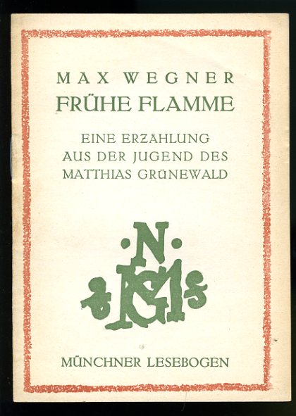 Wegner, Max:  Frühe Flamme. Eine Erzählung aus der Jugend des Matthias Grünewald. Münchner Lesebogen 64. 