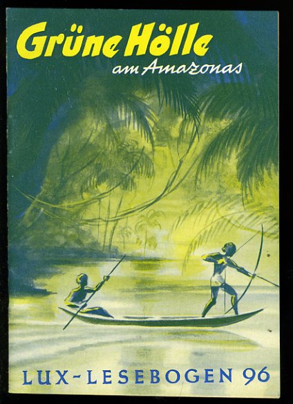 Schmidt, Franz Otto:  Grüne Hölle am Amazonas. Lux-Lesebogen 96. Kleine Bibliothek des Wissens. Natur- und kulturkundliche Hefte. Erdkunde. 