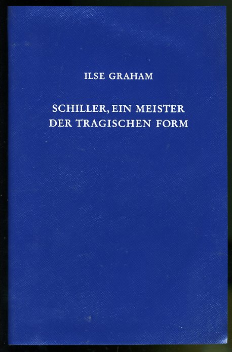 Graham, Ilse:  Schiller, ein Meister der tragischen Form. Die Theorie in der Praxis. 