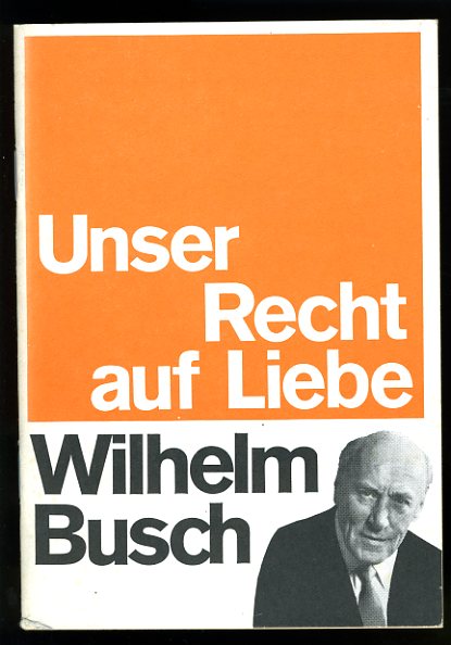 Busch, Wilhelm:  Unser Recht auf Liebe! Volksmissionarische Schriftenreihe des Schriftenmissionsverlages Gladbeck 125. 