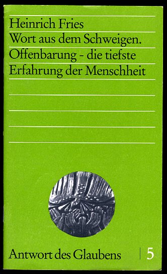 Fries, Heinrich:  Wort aus dem Schweigen. Offenbarung - die tiefste Erfahrung der Menschheit. Antwort des Glaubens 5. 