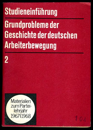   Studieneinführung. Grundprobleme der Geschichte der deutschen Arbeiterbewegung (nur) Teil 2. Materialien zum Parteilehrjahr 1967/1968. 