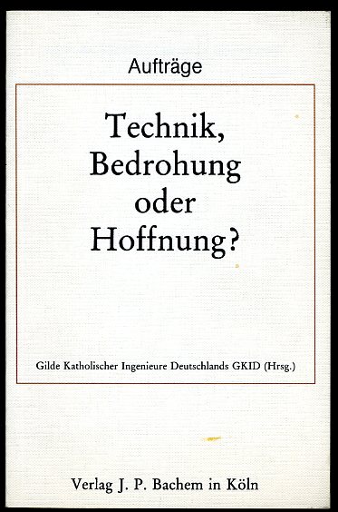   Technik, Bedrohung oder Hoffnung? Aufträge. Schriftenreihe für das interdisziplinäre Gespräch der Katholischen Akademikerarbeit. 